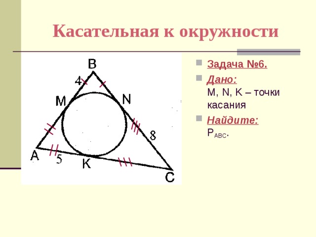 Касательная к окружности Задача №6. Дано: M, N, K – точки касания Найдите:  P АВС . 
