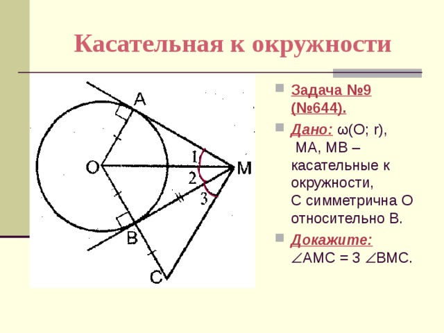 Касательная к окружности Задача №9 (№644). Дано:  ω(О; r),  МА, МВ – касательные к окружности, С симметрична О относительно В. Докажите:   АМC = 3  BМC. 