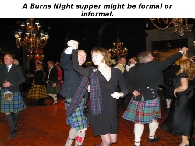 A Burns Night supper might be formal or informal. 