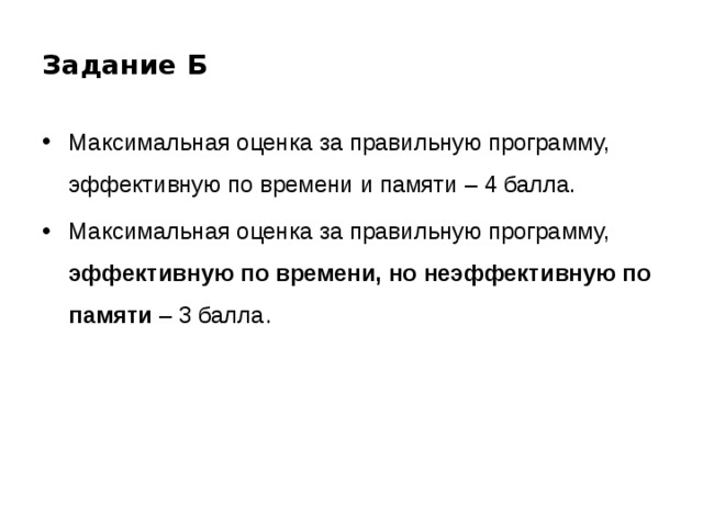 Задание Б Максимальная оценка за правильную программу, эффективную по времени и памяти – 4 балла. Максимальная оценка за правильную программу, эффективную по времени, но неэффективную по памяти – 3 балла . 