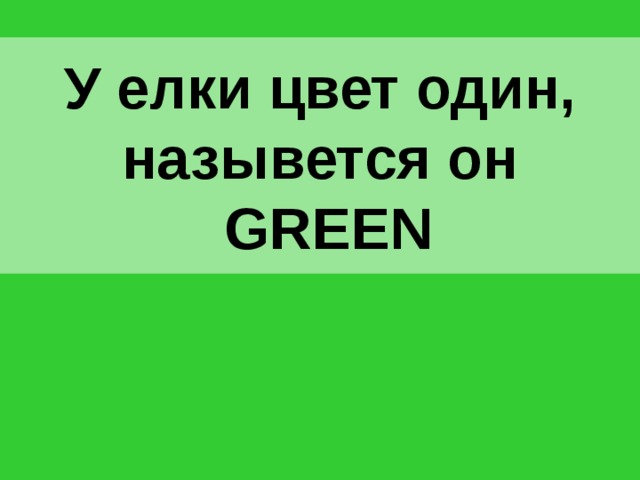 У елки цвет один, назывется он   GREEN 