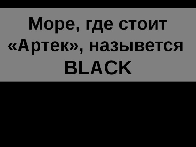 Море, где стоит «Артек», назывется  BLACK 