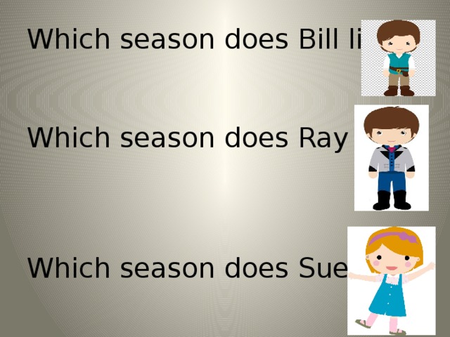 Which season does Bill like?    Which season does Ray like?     Which season does Sue like?
