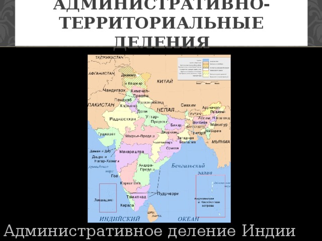 Административно-территориальные деления Индия - федеративная республика, состоит из двадцати восьми штатов (которые, в свою очередь, делятся на районы), шести союзных территорий и Национального столичного округа Дели. Каждый штат имеет собственное избираемое правительство, в то время как союзные территории управляются администратором, назначаемым союзным правительством. Впрочем, некоторые союзные территории имеют собственные избираемые правительства. Административное деление Индии  