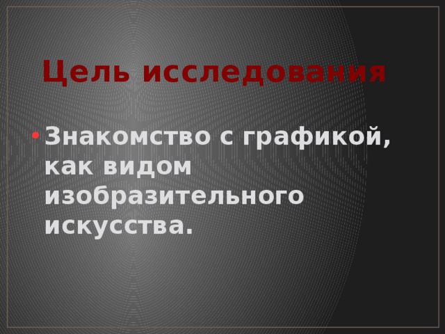 Цель исследования Знакомство с графикой, как видом изобразительного искусства. 