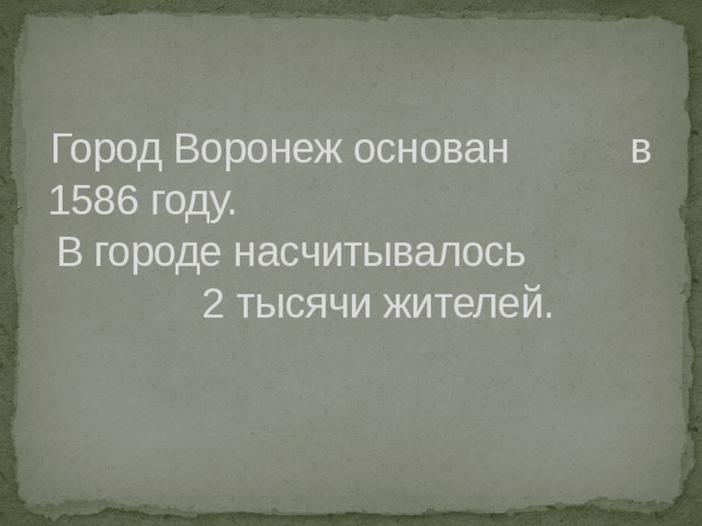 Город Воронеж основан в 1586 году. В городе насчитывалось 2 тысячи жителей. 