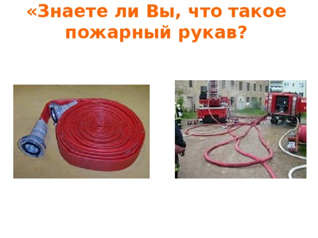 «Знаете ли Вы, что такое пожарный рукав?
