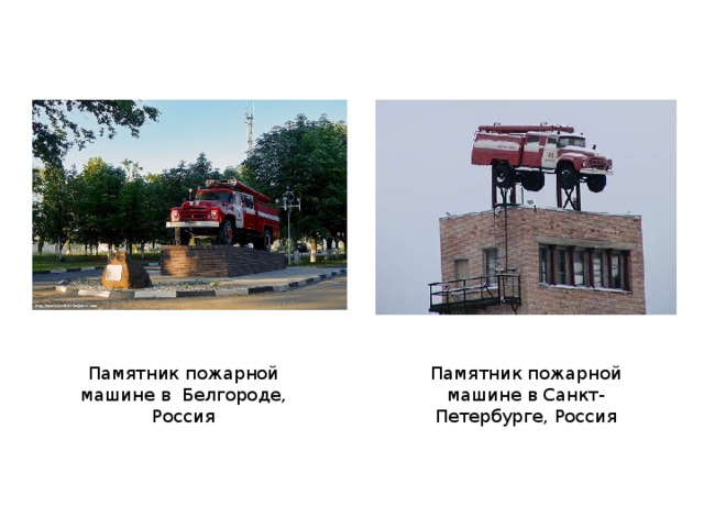 Памятник пожарной машине в  Белгороде, Россия Памятник пожарной машине в Санкт-Петербурге, Россия