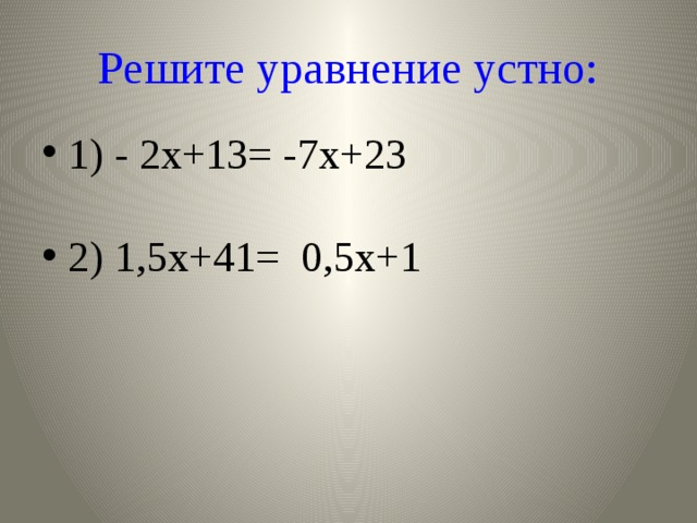Решите уравнение устно: 1) - 2х+13= -7х+23 2) 1,5х+41= 0,5х+1 