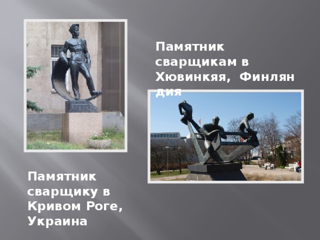 Памятник сварщикам в Хювинкяя,  Финляндия Памятник сварщику в Кривом Роге, Украина 