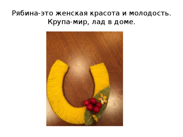 Рябина-это женская красота и молодость.  Крупа-мир, лад в доме. 