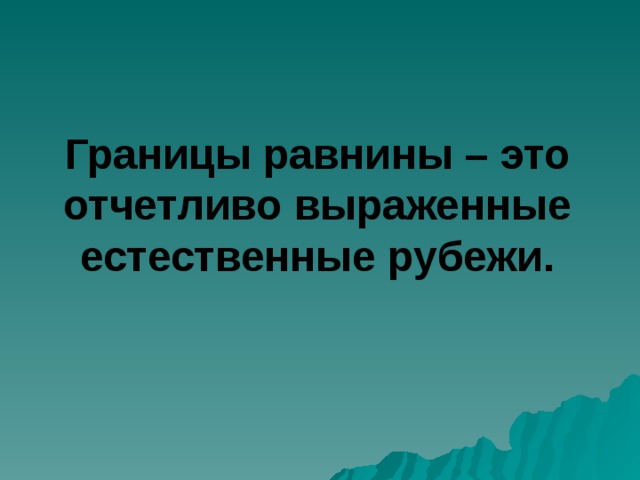 Границы равнины – это отчетливо выраженные естественные рубежи. 