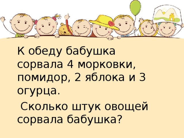 К обеду бабушка сорвала 4 морковки помидор 2 яблока и 3 огурца