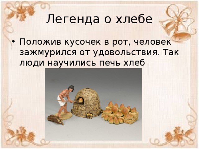Легенда о хлебе Положив кусочек в рот, человек зажмурился от удовольствия. Так люди научились печь хлеб 