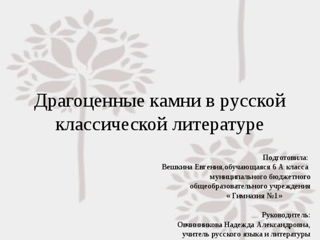 Драгоценные камни в русской классической литературе Подготовила: Вешкина Евгения,обучающаяся 6 А класса муниципального бюджетного  общеобразовательного учреждения « Гимназия №1» Руководитель: Овчинникова Надежда Александровна, учитель русского языка и литературы 