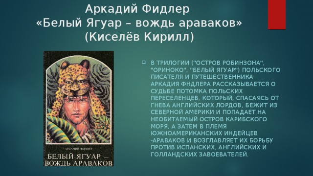 Аркадий Фидлер  «Белый Ягуар – вождь араваков»  (Киселёв Кирилл) В трилогии (