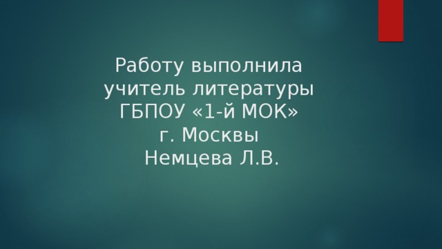 Работу выполнила  учитель литературы  ГБПОУ «1-й МОК»  г. Москвы  Немцева Л.В. 