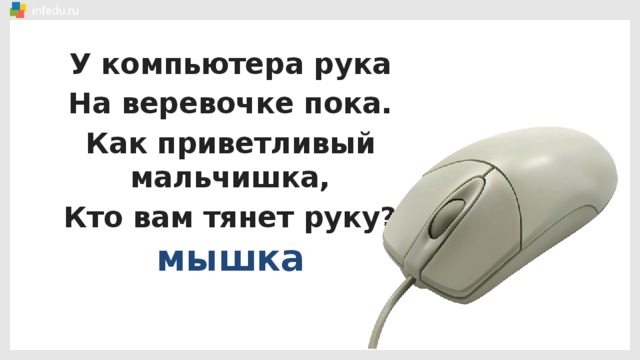 У компьютера рука На веревочке пока. Как приветливый мальчишка, Кто вам тянет руку? мышка