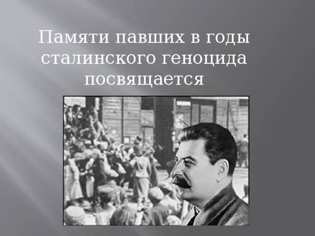 Памяти павших в годы сталинского геноцида посвящается 