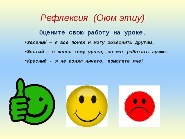 Рефлексия (Оюм этиу)  Оцените свою работу на уроке.  Зелёный – я всё понял и могу объяснить другим.  Жёлтый – я понял тему урока, но мог работать лучше.  Красный - я не понял ничего, помогите мне!  