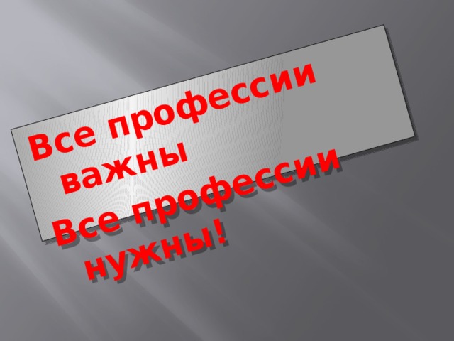 Все профессии важны Все профессии нужны! 