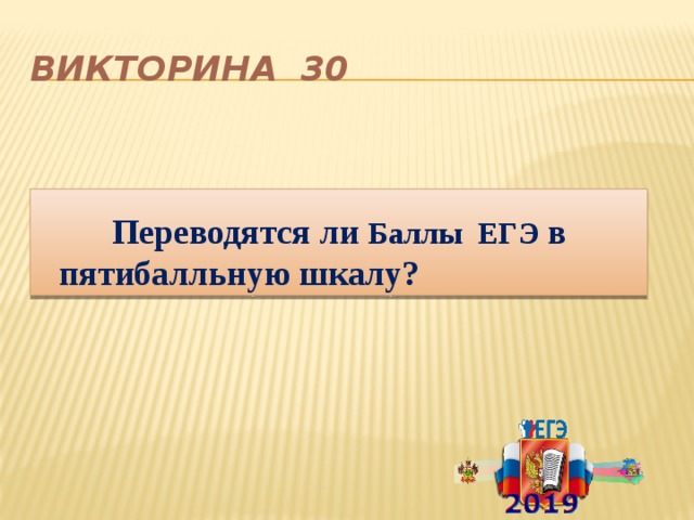 Викторина 30 Переводятся ли Баллы ЕГЭ в пятибалльную шкалу? 