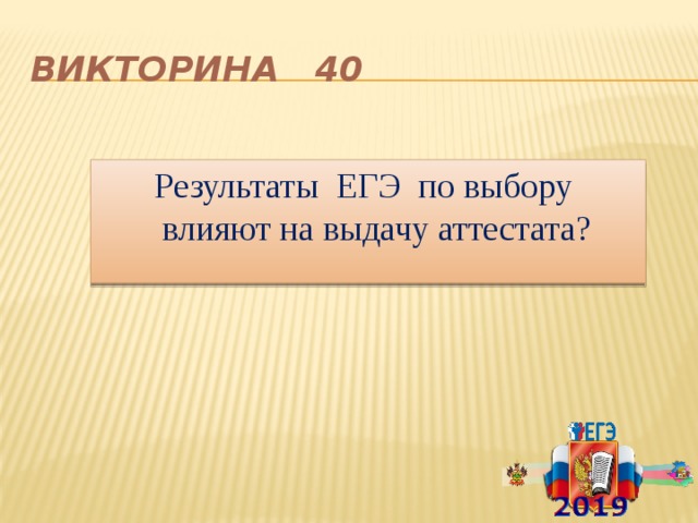 Викторина 40 Р езультаты ЕГЭ по выбору  влияют на выдачу аттестата? 