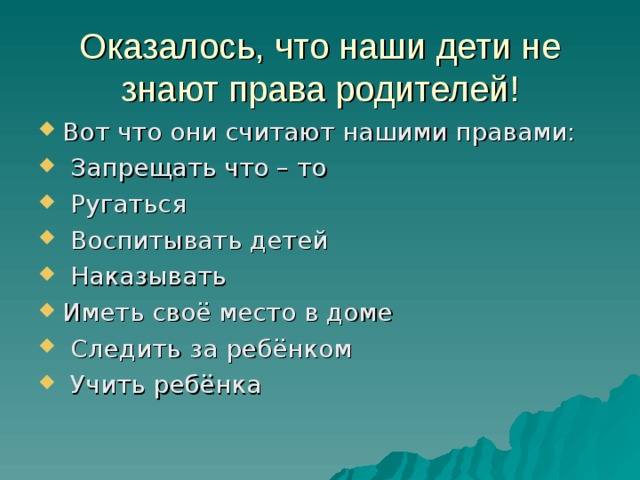 Оказалось, что наши дети не знают права родителей! Вот что они считают нашими правами:  Запрещать что – то  Ругаться  Воспитывать детей  Наказывать Иметь своё место в доме  Следить за ребёнком  Учить ребёнка 