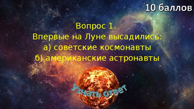 Вопрос 1. Впервые на Луне высадились: а) советские космонавты б) американские астронавты 