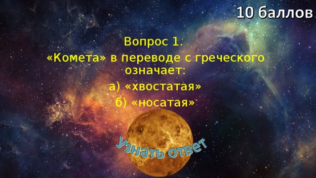 Вопрос 1. «Комета» в переводе с греческого означает: а) «хвостатая» б) «носатая» 