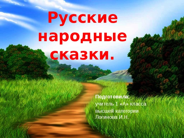 Русские народные сказки. Подготовила: учитель 1 «А» класса высшей категории Логинова И.Н.