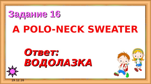 Задание 16 A POLO-NECK SWEATER Ответ:  ВОДОЛАЗКА 19.12.16 
