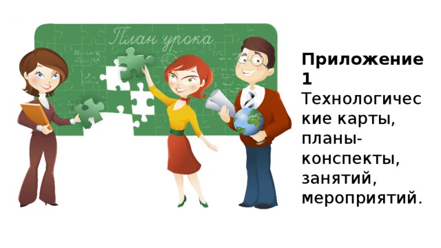 Приложение 1 Технологические карты, планы-конспекты, занятий, мероприятий. 