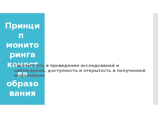 Принцип мониторинга качества образования Системность в проведении исследований и наблюдений, доступность и открытость в полученной информации  