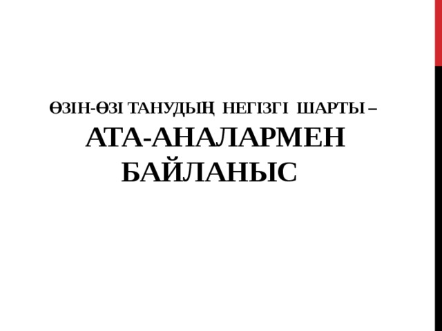  ӨЗІН-ӨЗІ ТАНУДЫҢ НЕГІЗГІ ШАРТЫ –   АТА-АНАЛАРМЕН БАЙЛАНЫС 