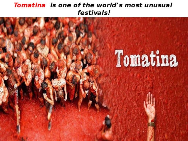 Tomatina is one of the world’s most unusual festivals! 