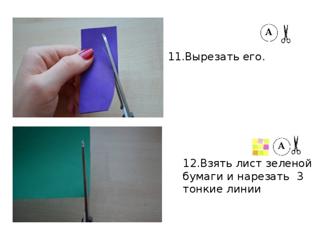 11.Вырезать его. 12.Взять лист зеленой бумаги и нарезать 3 тонкие линии 