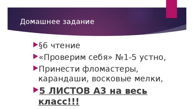 Домашнее задание §6 чтение «Проверим себя» №1-5 устно, Принести фломастеры, карандаши, восковые мелки, 5 ЛИСТОВ А3 на весь класс!!! 