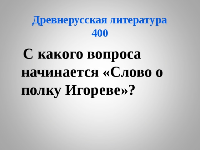  Древнерусская литература  400    С какого вопроса начинается «Слово о полку Игореве»?   