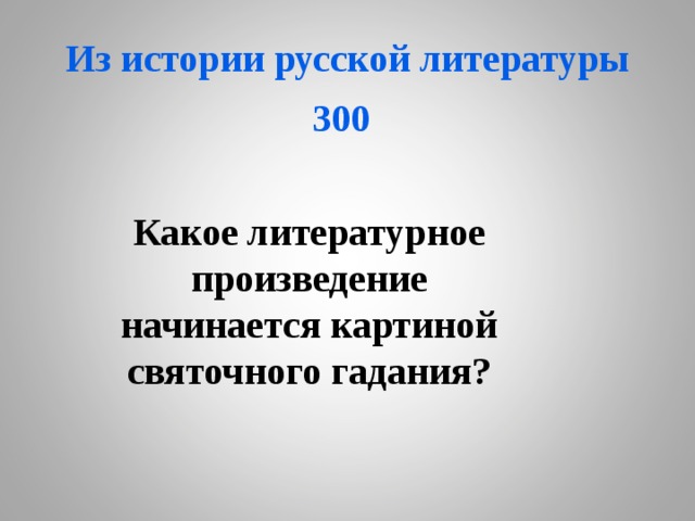 Из истории русской литературы 300  Какое литературное произведение начинается картиной святочного гадания?  