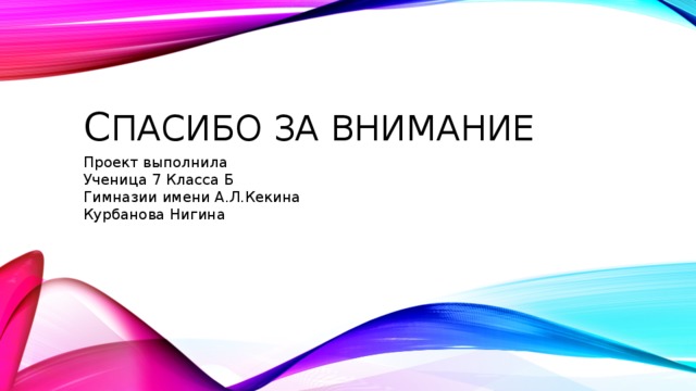 С пасибо за внимание Проект выполнила Ученица 7 Класса Б Гимназии имени А.Л.Кекина Курбанова Нигина 