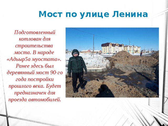 Мост по улице Ленина Подготовленный  котлован для строительства моста. В народе «Адьыр5а муостата». Ранее здесь был деревянный мост 90-го года постройки прошлого века. Будет предназначен для проезда автомобилей. 