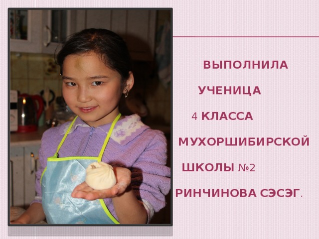  Выполнила   ученица  4 класса  Мухоршибирской   школы №2  Ринчинова  Сэсэг . 