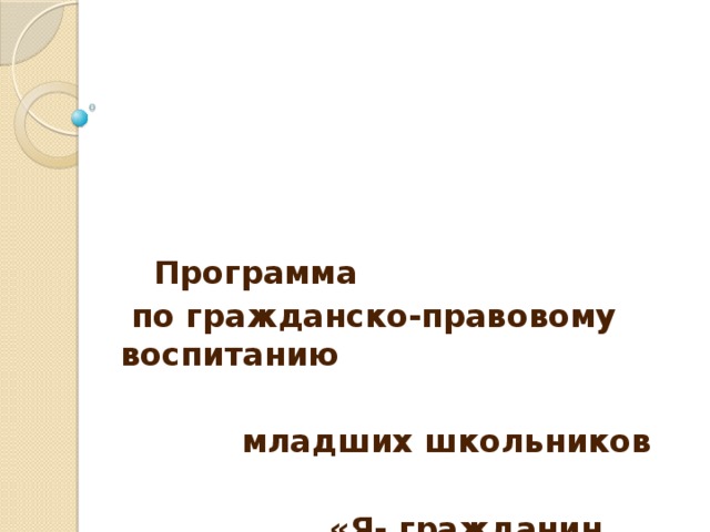  Программа  по гражданско-правовому воспитанию   младших школьников    «Я- гражданин России».   