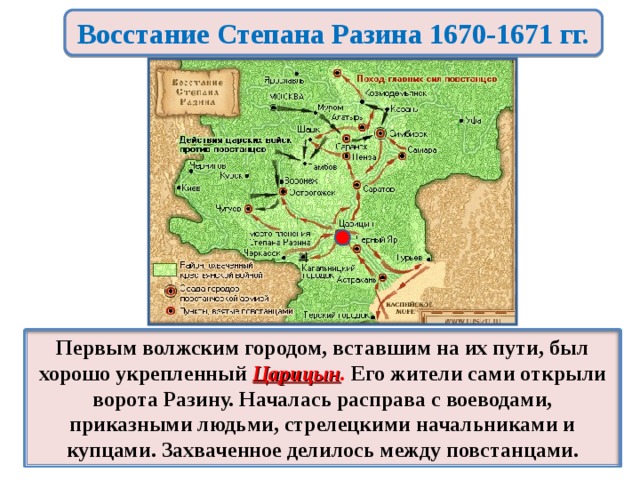 Восстание Степана Разина 1670-1671 гг. Первым волжским городом, вставшим на их пути, был хорошо укрепленный Царицын .  Его жители сами открыли ворота Разину. Началась расправа с воеводами, приказными людьми, стрелецкими начальниками и купцами. Захваченное делилось между повстанцами. 