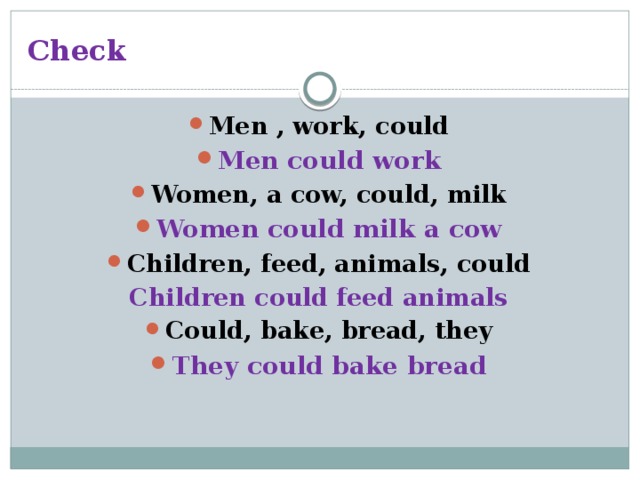 Check Men , work, could Men could work Women, a cow, could, milk Women could milk a cow Children, feed, animals, could Children could feed animals Could, bake, bread, they They could bake bread 