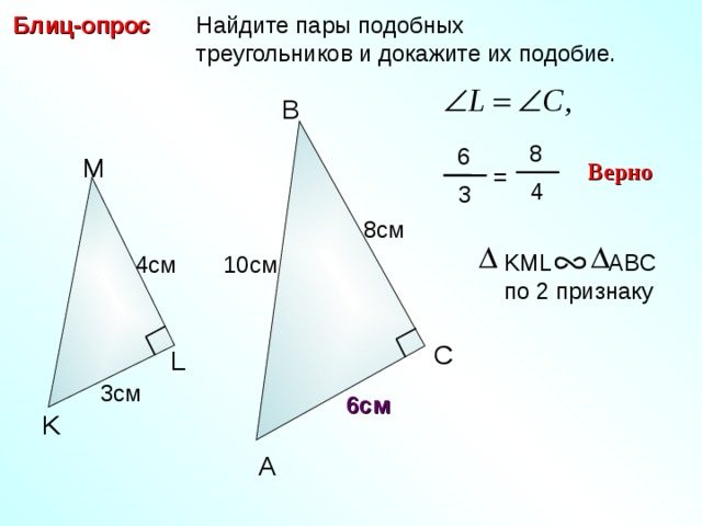  Найдите пары подобных  треугольников и докажите их подобие. Блиц-опрос B  8  6 M Верно =  4  3 8см KML ABC  по 2 признаку 4см 10 см C С.М. Саврасова, Г.А. Ястребинецкий «Упражнения по планиметрии на готовых чертежах» L 3см 6см K A 11 