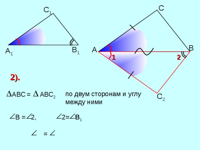 С С 1 В В 1 А А 1 2 1 2). по двум сторонам и углу между ними ABC  = АВС 2 С 2 В 1 2= В 1 В В = 2, = 