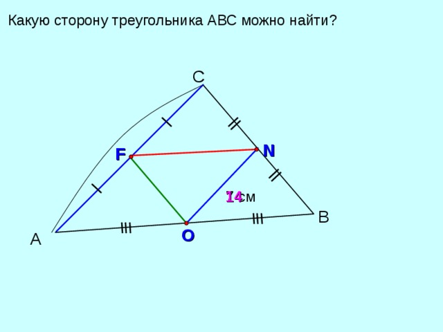 Какую сторону треугольника АВС можно найти? С N F 14 7 см В O А 
