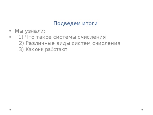 Подведем итоги Мы узнали:  1) Что такое системы счисления  2) Различные виды систем счисления    3) Как они работают 